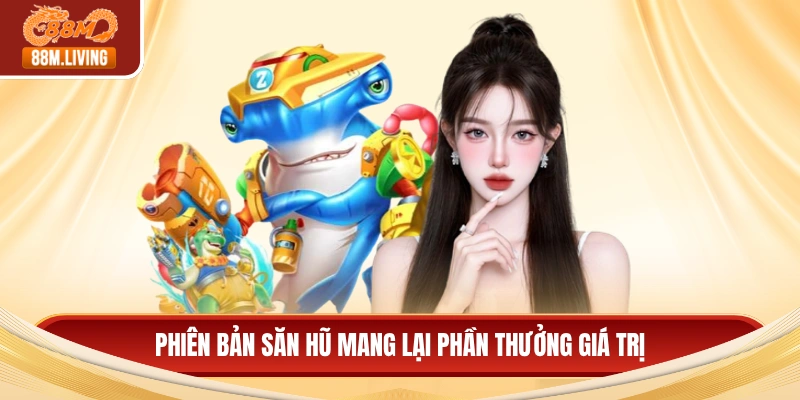 Bắn cá 88M 3 Phiên bản săn hũ mang lại phần thưởng giá trị